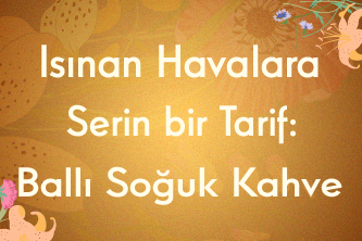 Isınan Havalara Serin bir Tarif: Ballı Soğuk Kahve