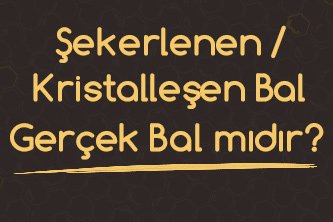 Şekerlenen / Kristalleşen Bal Gerçek Balmıdır? 