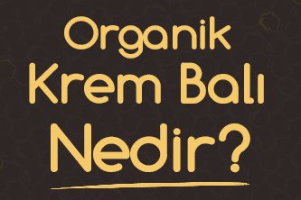 Organik Krem Balı Nedir ?