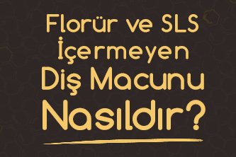 Florür ve SLS İçermeyen Diş Macunu Nasıldır ?