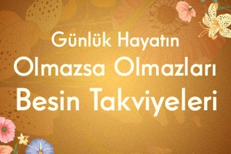 Günlük Hayatın Olmazsa Olmazları Besin Takviyeleri