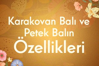 Karakovan Balı ve Petek Balın Özellikleri