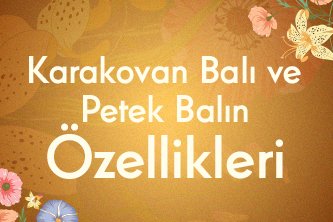 Karakovan Balı ve Petek Balın Özellikleri