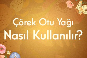 Çörek Otu Yağı Nasıl Kullanılır? 