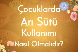 Çocuklarda Arı Sütü Kullanımı Nasıl Olmalıdır?