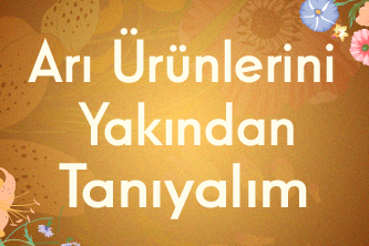 Arı Ürünlerini Yakından Tanıyalım