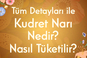 Tüm Detayları ile Kudret Narı Nedir? Nasıl Tüketilir?